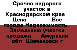 Срочно недорого участок в Краснодарском крае › Цена ­ 350 000 - Все города Недвижимость » Земельные участки продажа   . Амурская обл.,Шимановск г.